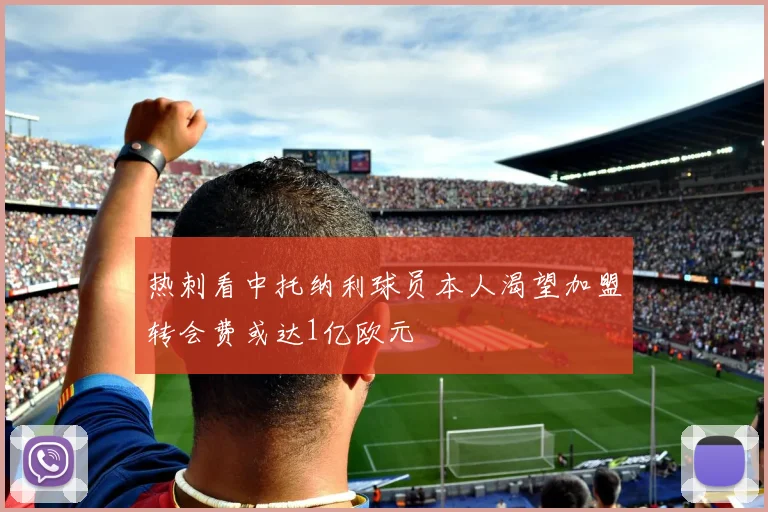 热刺看中托纳利球员本人渴望加盟转会费或达1亿欧元